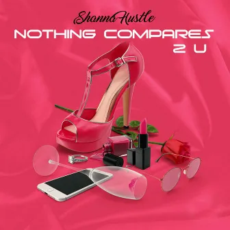 Nothing Compares 2 U by Shanna Hustle