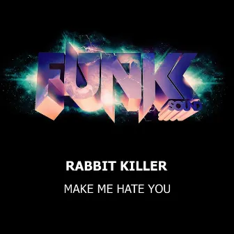 Make Me Hate You by Rabbit Killer