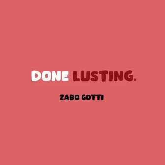 Done Lusting. by Zabo Gotti