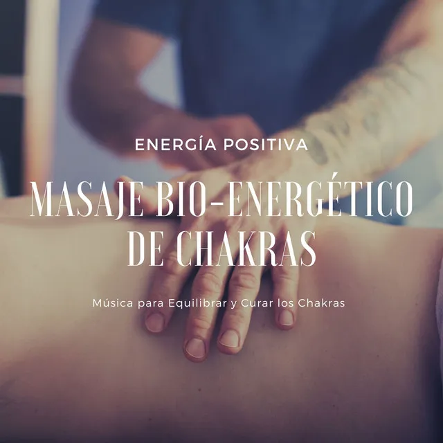 Masaje Bio-Energético de Chakras - Música para Equilibrar y Curar los Chakras, Energía Positiva