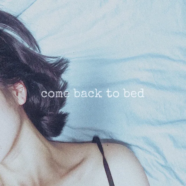 Come Back to Bed