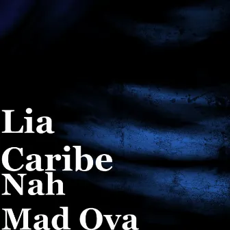 Nah Mad Ova by Lia Caribe