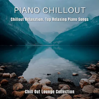 Piano Chillout: Chillout Relaxation, Top Relaxing Piano Songs Chill Out Lounge Collection by Unknown Artist