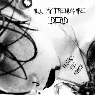 All My Friends Are Dead by Bleach the Ripper