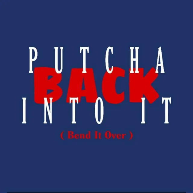 Putcha Back Into It (Bend It Over)