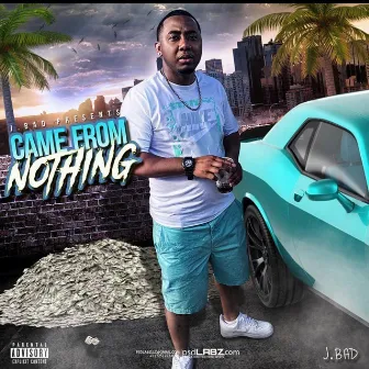 Came From Nothin Deluxe by J Bad