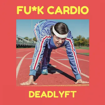 Fuck Cardio by Deadlyft