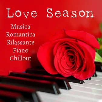 Love Season - Musica Romantica Rilassante Piano Chillout Lounge per Ridurre l'Ansia Migliorare la Concentrazione e Dolci Sogni by Unknown Artist