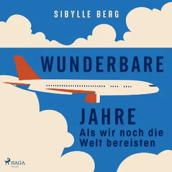 Wunderbare Jahre – Als wir noch die Welt bereisten by Sibylle Berg