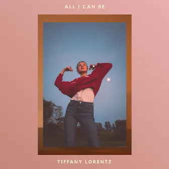 All I Can Be by Tiffany Lorentz