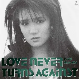 LOVE NEVER TURNS AGAINST by Mari Hamada