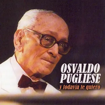 Y Todavía Te Quiero by Osvaldo Pugliese