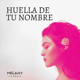 Huella de Tu Nombre (New Edit) by Melany Cubero