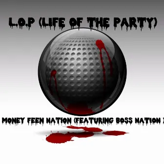 L.O.P (LIFE OF THE PARTY) by Money Feen Nation