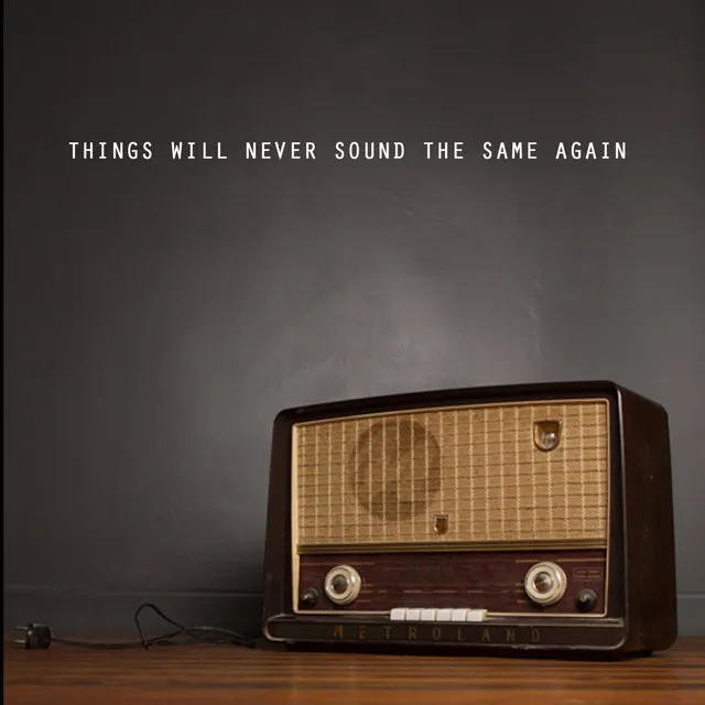 Things Will Never Sound the Same Again