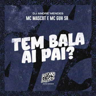 Tem Bala Ai Pai? by Mc Mascot