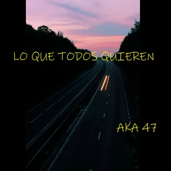 Lo Que Todos Quieren by AKA 47