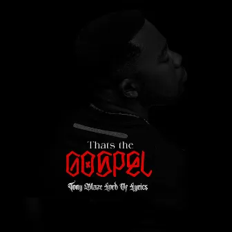 That's the Gospel by Tony Blaze Lord Of Lyrics