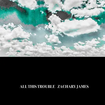 All This Trouble by Zachary James