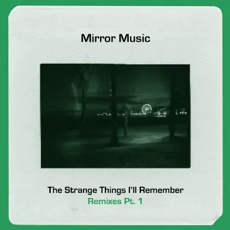 The Strange Things I'll Remember (Remixes Pt 1) by Mirror Music