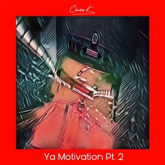 Ya Motivation, Pt. 2 by Charles K.