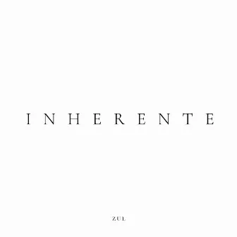 I N H E R E N T E by ZUL