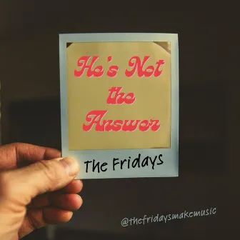 He's Not the Answer by The Fridays