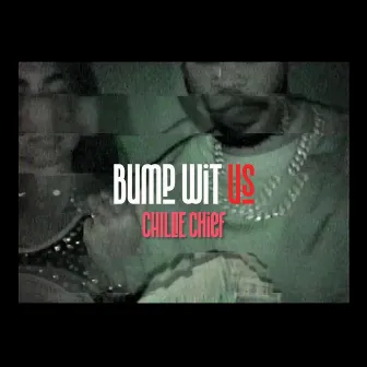 Bump Wit Us by Chillie Chief