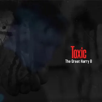 Toxic by The Great Harry B