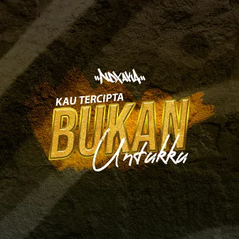 Kau Tercipta Bukan Untuku by NDX A.K.A.