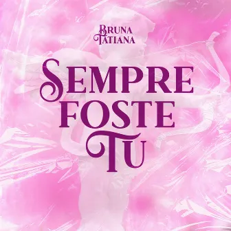 Sempre Foste Tu by Bruna Tatiana