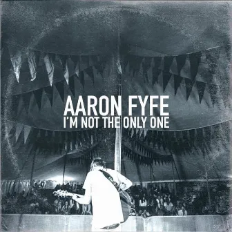 I'm Not The Only One by Aaron Fyfe