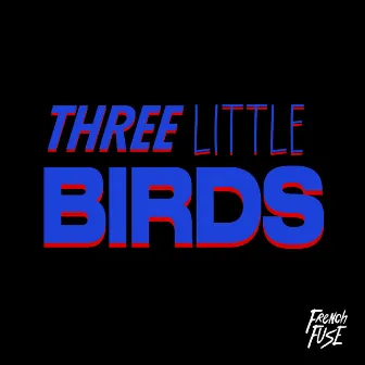 Three Little Birds by French Fuse