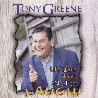 Life's Too Short Not To Laugh by Tony Greene