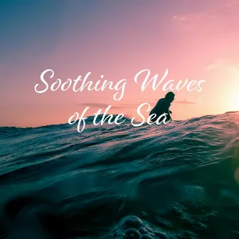 Soothing Waves of the Sea by Calming Ocean Waves for Sleep