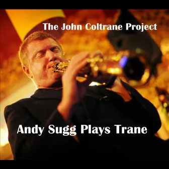 The John Coltrane Project: Andy Sugg Plays Trane by Andy Sugg