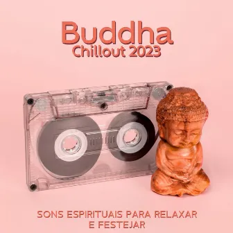 Buddha Chillout 2023: Sons Espirituais para Relaxar e Festejar, Melhor Música de Lounge Bar, Ibiza Buda Grooves by DJ Chillout