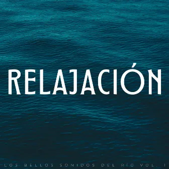 Relajación: Los Bellos Sonidos Del Río Vol. 1 by Musica Relajante de Restaurante