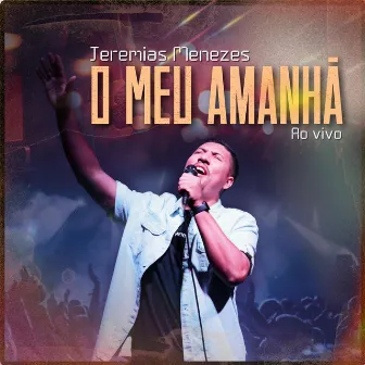 O Meu Amanhã (Ao Vivo) by Jeremias Menezes