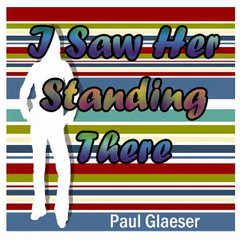 I Saw Her Standing There by Paul Glaeser