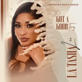 We Got A Good Thing by Latasha Lee