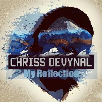 My Reflection by Chriss DeVynal