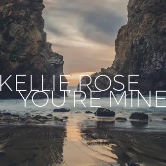 You're Mine by Kellie Rose