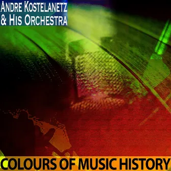 Colours of Music History (Remastered) by Andre Kostelanetz & His Orchestra