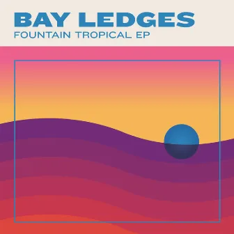 Fountain Tropical EP by Bay Ledges