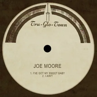 I've Got My Sweet Baby / I Ain't by Joe Moore