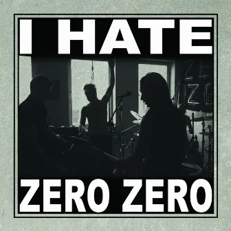 I Hate Zero Zero by Zero Zero