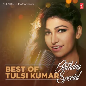 Best Of Tulsi Kumar - Birthday Special by Tulsi Kumar