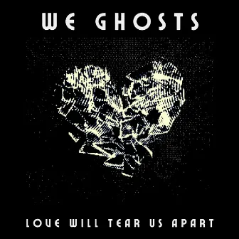 Love Will Tear Us Apart by We Ghosts