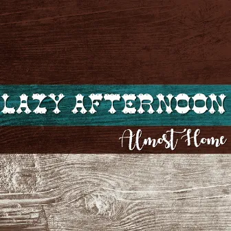 Almost Home by Lazy Afternoon